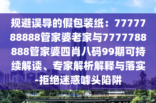 规避误导的假包装纸：7777788888管家婆老家与7777788888管家婆四肖