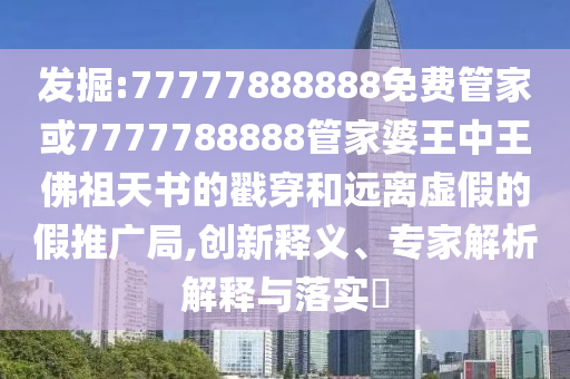 发掘:77777888888免费管家或7777788888管家婆王中王佛祖天书的戳穿和