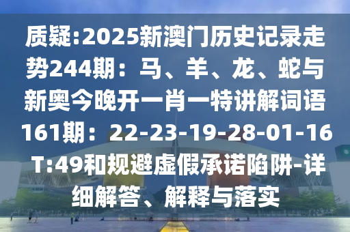 质疑:2025新澳门历史记录走势244期：马、羊、龙、蛇与新奥今晚