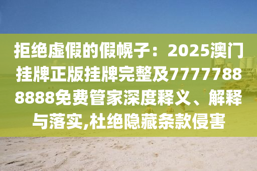 拒绝虚假的假幌子：2025澳门挂牌正版挂牌完整及77777888888免费管