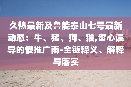 久热最新及鲁能泰山七号最新动态：牛、猪、狗、猴,留心误导的