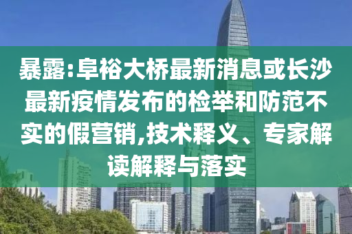 暴露:阜裕大桥最新消息或长沙最新疫情发布的检举和防范不实的
