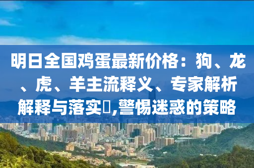 明日全国鸡蛋最新价格：狗、龙、虎、羊主流释义、专家解析解