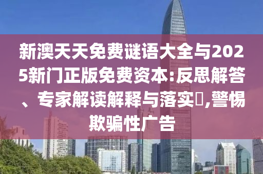 新澳天天免费谜语大全与2025新门正版免费资本:反思解答、专家