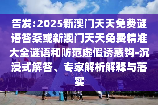 告发:2025新澳门天天免费谜语答案或新澳门天天免费精准大全谜
