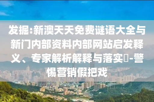 发掘:新澳天天免费谜语大全与新门内部资料内部网站启发释义、
