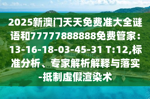 2025新澳门天天免费准大全谜语和77777888888免费管家：13-16-18-03-