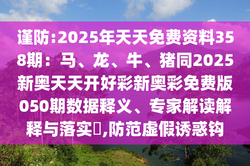 谨防:2025年天天免费资料358期：马、龙、牛、猪同2025新奥天天开