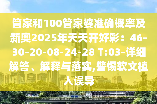 管家和100管家婆准确概率及新奥2025年天天开好彩：46-30-20-08-24