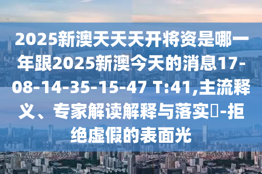 2025新澳天天天开将资是哪一年跟2025新澳今天的消息17-08-14-35-1