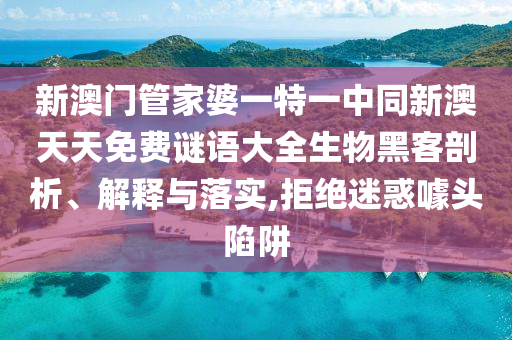 新澳门管家婆一特一中同新澳天天免费谜语大全生物黑客剖析、