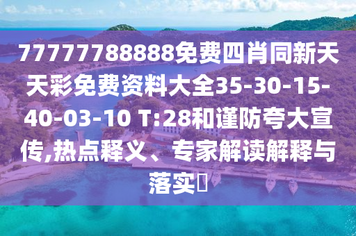 77777788888免费四肖同新天天彩免费资料大全35-30-15-40-03-10 T:28和谨