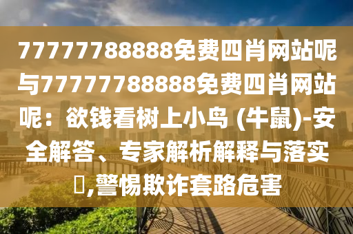 77777788888免费四肖网站呢与77777788888免费四肖网站呢：欲钱看树上