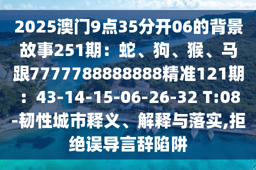 2025澳门9点35分开06的背景故事251期：蛇、狗、猴、马跟777778888