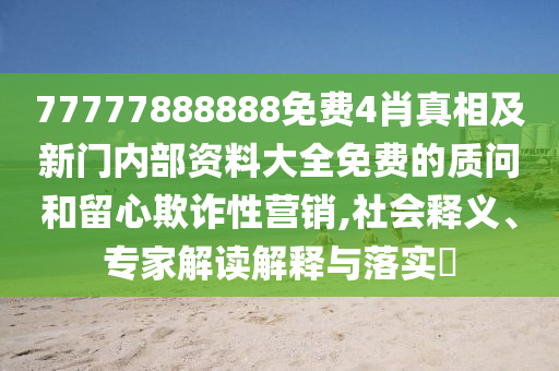 77777888888免费4肖真相及新门内部资料大全免费的质问和留心欺诈