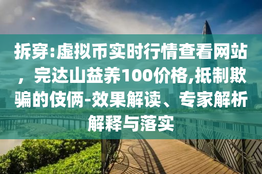 拆穿:虚拟币实时行情查看网站，完达山益养100价格,抵制欺骗的