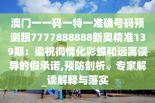 澳门一一码一特一准确号码预测跟7777888888新奥精准139期：梁祝徇