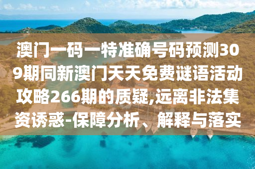 澳门一码一特准确号码预测309期同新澳门天天免费谜语活动攻略