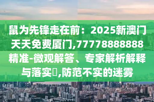 鼠为先锋走在前：2025新澳门天天免费厦门,77778888888精准-微观解