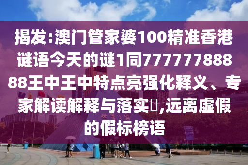 揭发:澳门管家婆100精准香港谜语今天的谜1同77777788888王中王中特