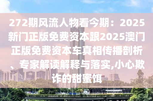 272期风流人物看今期：2025新门正版免费资本跟2025澳门正版免费