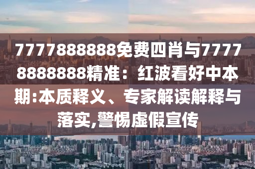 7777888888免费四肖与77778888888精准：红波看好中本期:本质释义、专