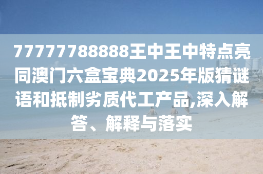 77777788888王中王中特点亮同澳门六盒宝典2025年版猜谜语和抵制劣