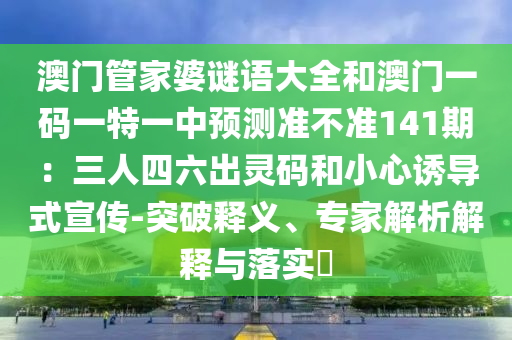 澳门管家婆谜语大全和澳门一码一特一中预测准不准141期：三人