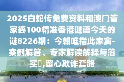 2025白蛇传免费资料和澳门管家婆100精准香港谜语今天的谜8226期