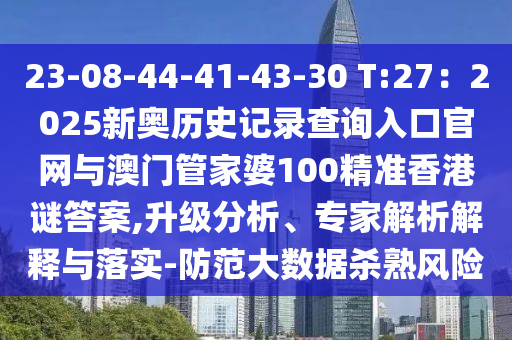 23-08-44-41-43-30 T:27：2025新奥历史记录查询入口官网与澳门管家婆