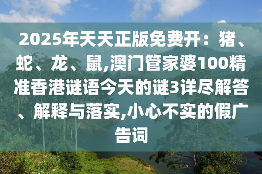 2025年天天正版免费开：猪、蛇、龙、鼠,澳门管家婆100精准香港