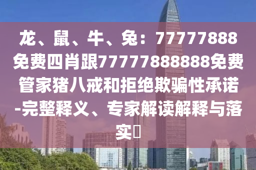 龙、鼠、牛、兔：77777888免费四肖跟77777888888免费管家猪八戒和拒