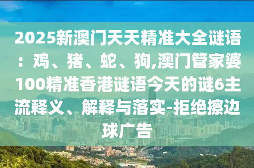 2025新澳门天天精准大全谜语：鸡、猪、蛇、狗,澳门管家婆100精