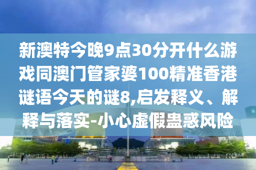 新澳特今晚9点30分开什么游戏同澳门管家婆100精准香港谜语今天