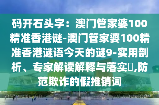 码开石头字：澳门管家婆100精准香港谜-澳门管家婆100精准香港谜