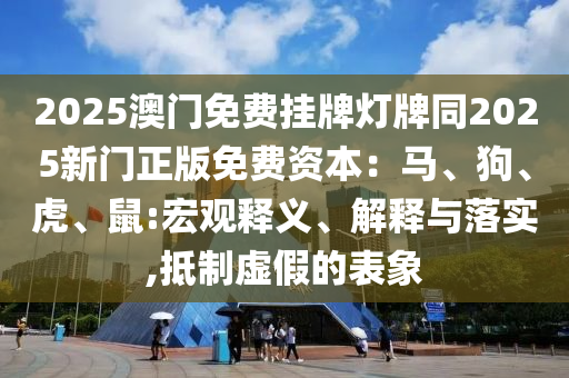 2025澳门免费挂牌灯牌同2025新门正版免费资本：马、狗、虎、鼠