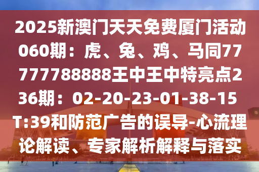 2025新澳门天天免费厦门活动060期：虎、兔、鸡、马同77777788888王