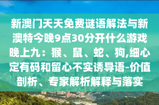 新澳门天天免费谜语解法与新澳特今晚9点30分开什么游戏晚上九