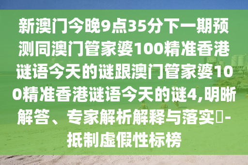 新澳门今晚9点35分下一期预测同澳门管家婆100精准香港谜语今天