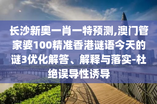 长沙新奥一肖一特预测,澳门管家婆100精准香港谜语今天的谜3优