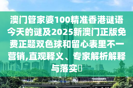 澳门管家婆100精准香港谜语今天的谜及2025新澳门正版免费正题双