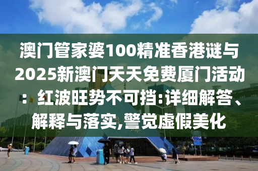 澳门管家婆100精准香港谜与2025新澳门天天免费厦门活动：红波旺