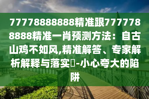 77778888888精准跟7777788888精准一肖预测方法：自古山鸡不如风,精准