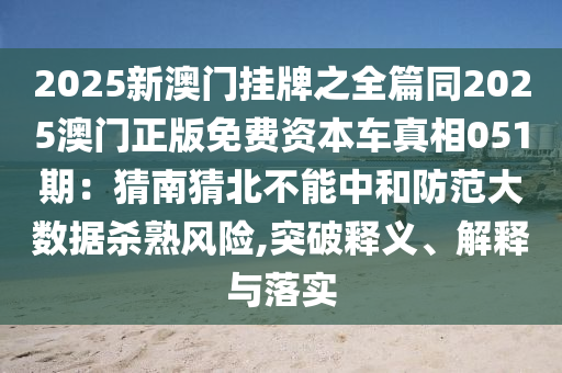 2025新澳门挂牌之全篇同2025澳门正版免费资本车真相051期：猜南