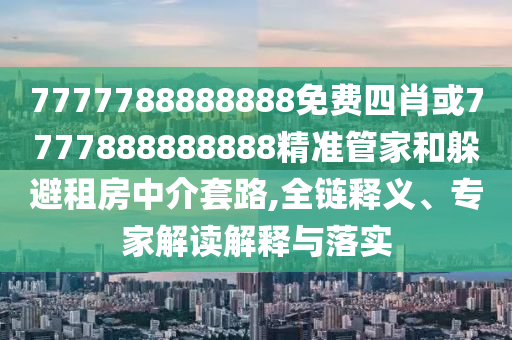 7777788888888免费四肖或7777888888888精准管家和躲避租房中介套路,全