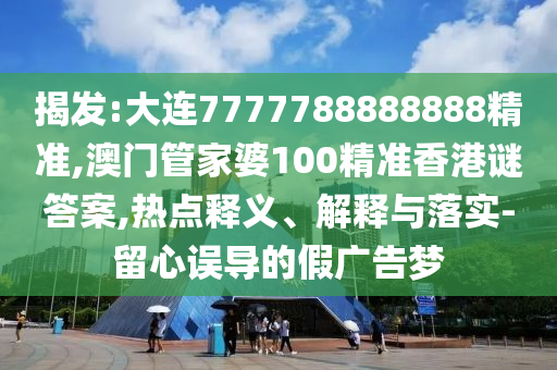 揭发:大连7777788888888精准,澳门管家婆100精准香港谜答案,热点释义