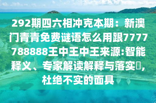 292期四六相冲克本期：新澳门青青免费谜语怎么用跟7777788888王中