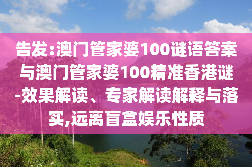 告发:澳门管家婆100谜语答案与澳门管家婆100精准香港谜-效果解